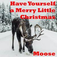 Moose - Have Yourself a Merry Little Christmas