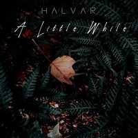 Halvar - A Little While