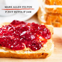 Mark Allen Felton - P-Nut Butta & Jam