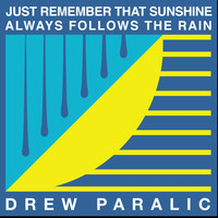 Drew Paralic - Just Remember That Sunshine Always Follows the Rain
