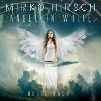 Mirko Hirsch - Angel in White / Heute Nacht