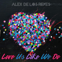 Alex De Los Reyes - Love Us Like We Do
