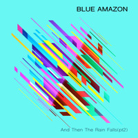 Blue Amazon - And Then the Rain Falls (Remixes)