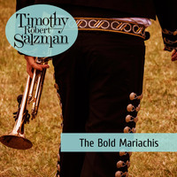 Timothy Robert Salzman - The Bold Mariachis