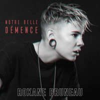 Roxane Bruneau - Notre belle démence (Version 2019)
