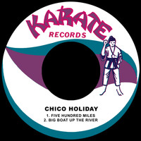 Chico Holiday - Five Hundred Miles / Big Boat up the River