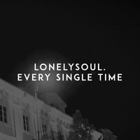 lonelysoul. - Every Single Time