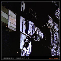 Subway Shamans - Ghetto Galaxy