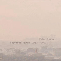 Peter Power - Selected Works 2013-2020