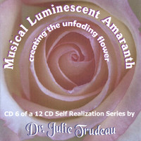 Dr. Julie Trudeau - 1 cd + 16 p. color insert - part 6 - MUSICAL LUMINESCENT AMARANTH: guided vibrational visualization+Sonic Rainbow Siren