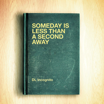 DL Incognito - Someday Is Less Than a Second Away