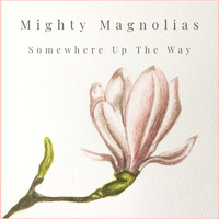 Mighty Magnolias - Somewhere up the Way