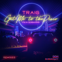 Traig - Get Me to the Disco (I'm in Quarantine) (Remixes)