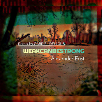 Alexander East - WEAK CAN BE STRONG - Gabriel Dellous Remix