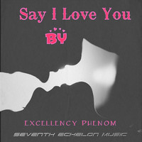 Excellency Phenom - Say I Love You
