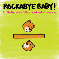 Rockabye  Baby! - Lullaby Renditions of Ed Sheeran