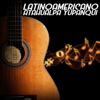 Atahualpa Yupanqui - Latinoamericano Atahualpa Yupanqui