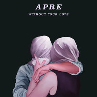 APRE - Without Your Love