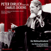 Peter Ehrlich - Der Weihnachtsabend - Peter Ehrlich Liest Als Charles Dickens (Remastered)
