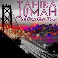Tahira Jumah - I'll Cross over Town