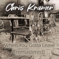 Chris Kramer - When You Gotta Leave (Remastered)