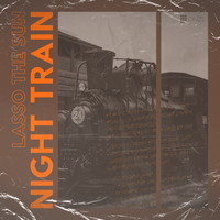 Lasso the Sun - Night Train