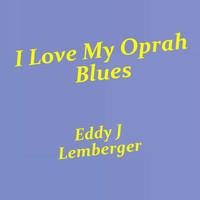 Eddy J Lemberger - I Love My Oprah Blues  - Single