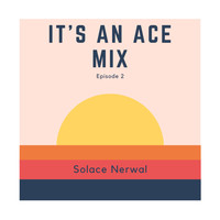 Solace Nerwal - It's an Ace Mix (Episode 2)