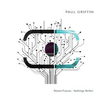 Paul Griffin - Distant Futures / Nothings Perfect