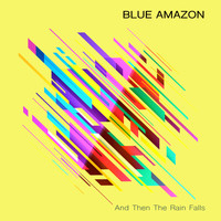 Blue Amazon - And Then the Rain Falls