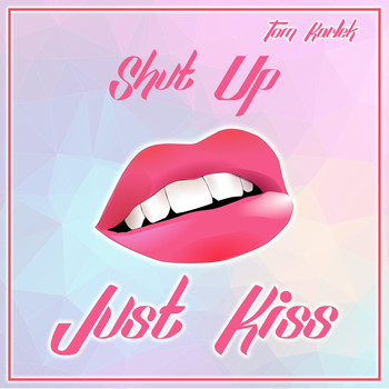 Tom Karlek - Shut Up Just Kiss