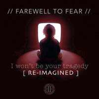 Farewell to Fear - I Won't Be Your Tragedy (Re-Imagined)