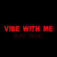Blaq Tronic - Vibe With Me