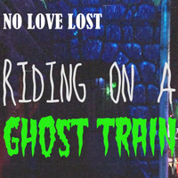 No Love Lost - Riding on a Ghost Train