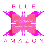 Blue Amazon - Interpretations - Mixed by Ian Ossia (12" Mixes)