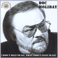Doc Holiday - I Didn't Mean To Say What I Didn't Want To Say