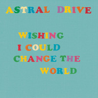 Astral Drive - Wishing I Could Change the World
