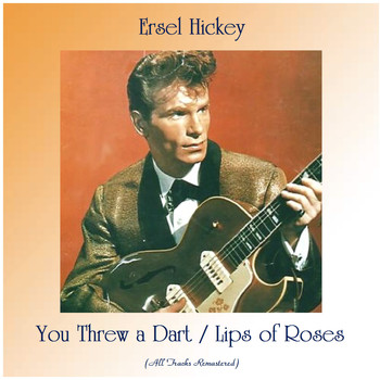 Ersel Hickey - You Threw a Dart / Lips of Roses (All Tracks Remastered)
