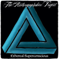 The Anthropophobia Project - Ethereal Superconscious
