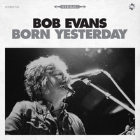 Bob Evans - Born Yesterday