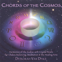 Deborah Van Dyke / CRYSTAL VOICES - CHORDS OF THE COSMOS: Harmonies of the Zodiac with Crystal Bowls for Chakra Balancing, Meditation & the Healing Arts