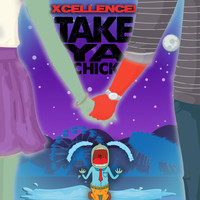 Xcellence! - Take Ya Chick