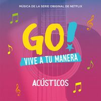 Original Cast of Go! Vive A Tu Manera - Go! Vive A Tu Manera (Original Soundtrack from the Netflix Series) (Acústicos)