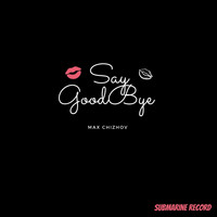 Max Chizhov - Say Goodbye