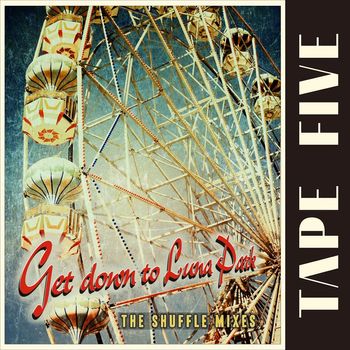Tape Five - Get Down to Luna Park (The Shuffle Mixes)