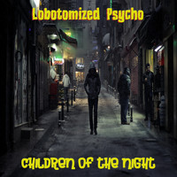 Lobotomized Psycho - Children Of The Night (Explicit)