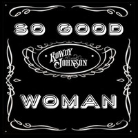 Rowdy Johnson - So Good Woman