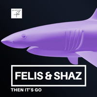 Felis & Shaz - Then It's Go
