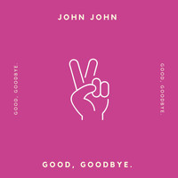 John John - Good, Goodbye. (Explicit)