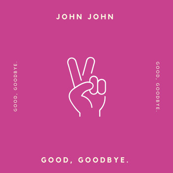 John John - Good, Goodbye. (Explicit)